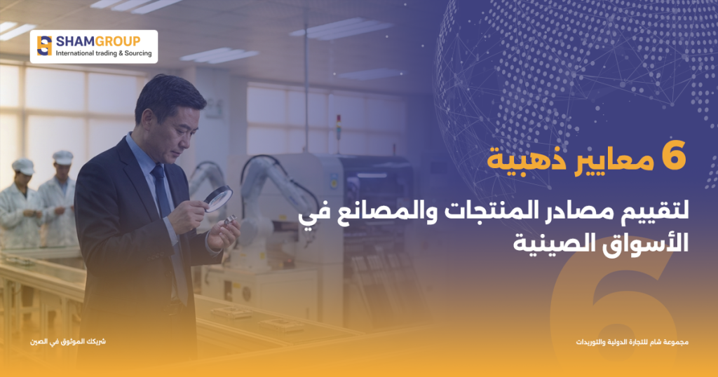 6 معايير ذهبية لتقييم مصادر المنتجات والمصانع في الأسواق الصينية