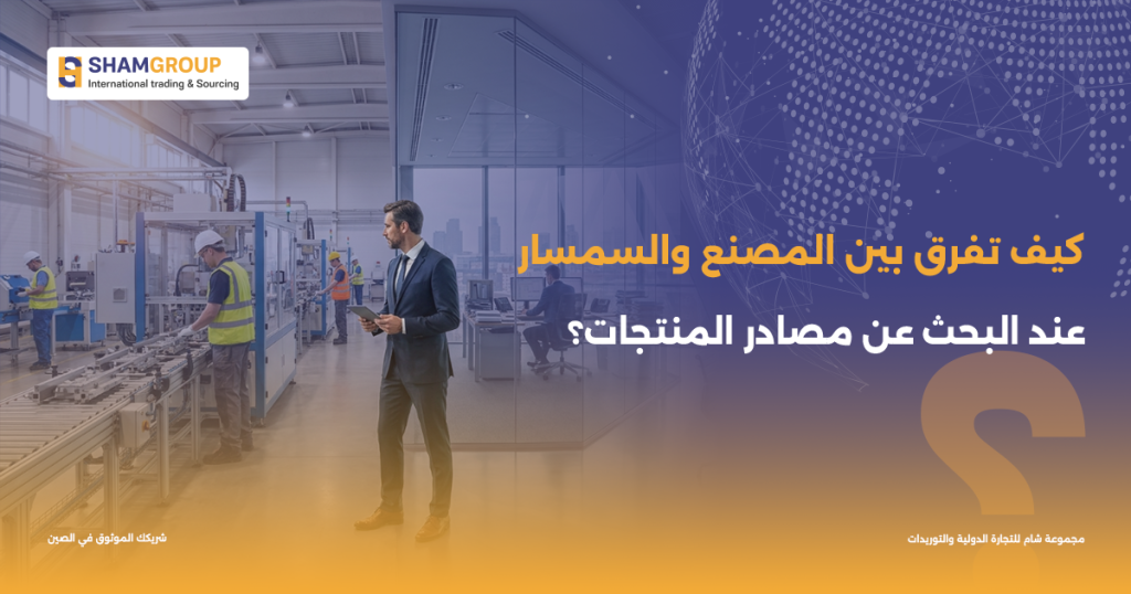 كيف تفرق بين المصنع والسمسار عند البحث عن مصادر المنتجات؟